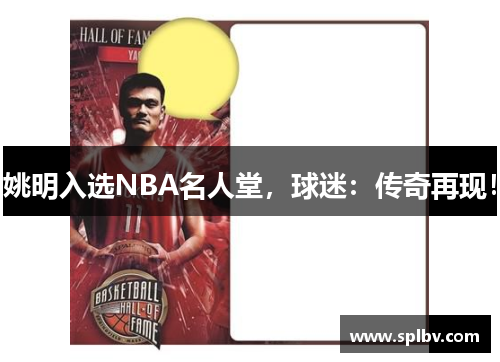 姚明入选NBA名人堂，球迷：传奇再现！